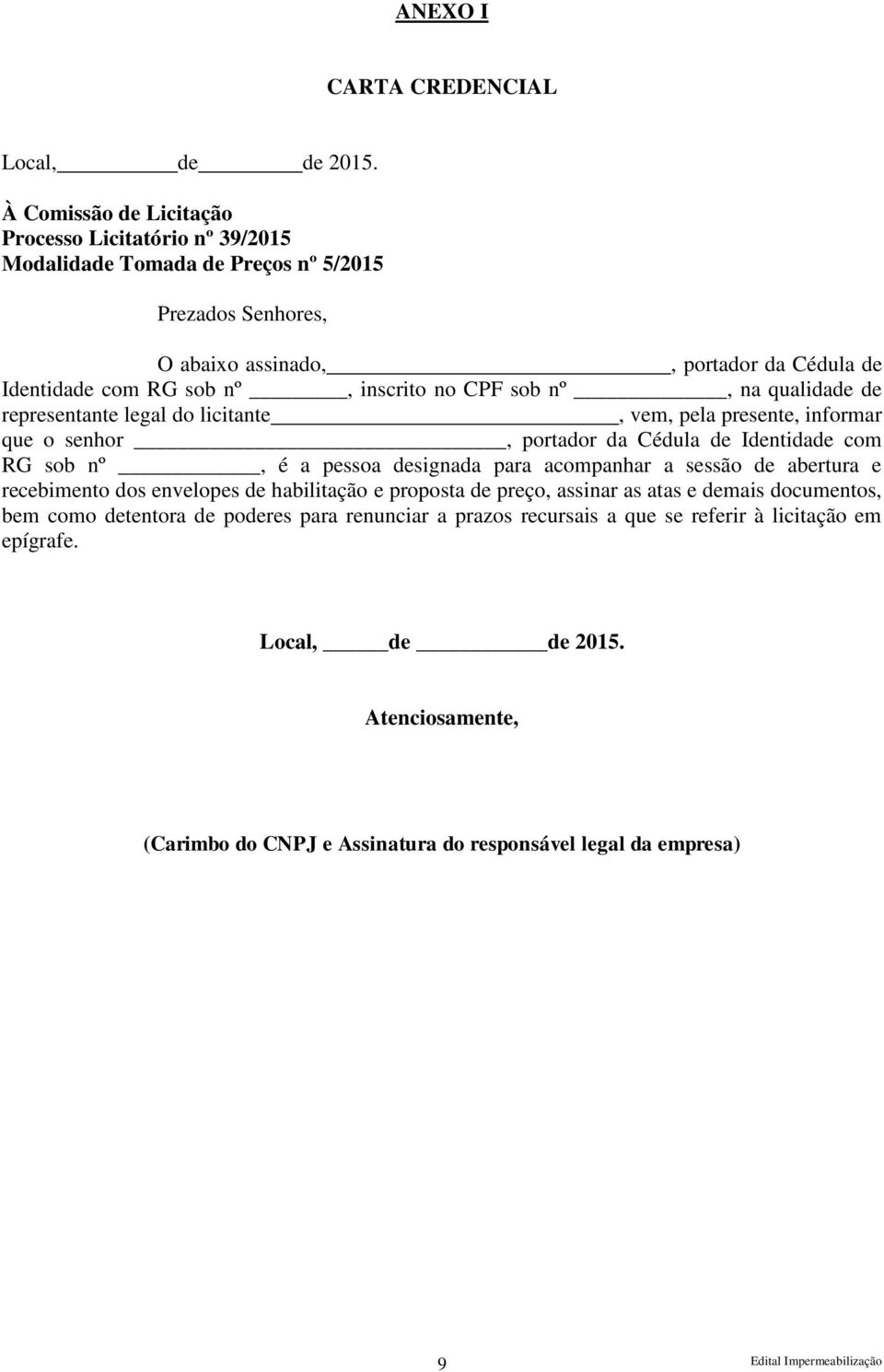 inscrito no CPF sob nº, na qualidade de representante legal do licitante, vem, pela presente, informar que o senhor, portador da Cédula de Identidade com RG sob nº, é a pessoa designada