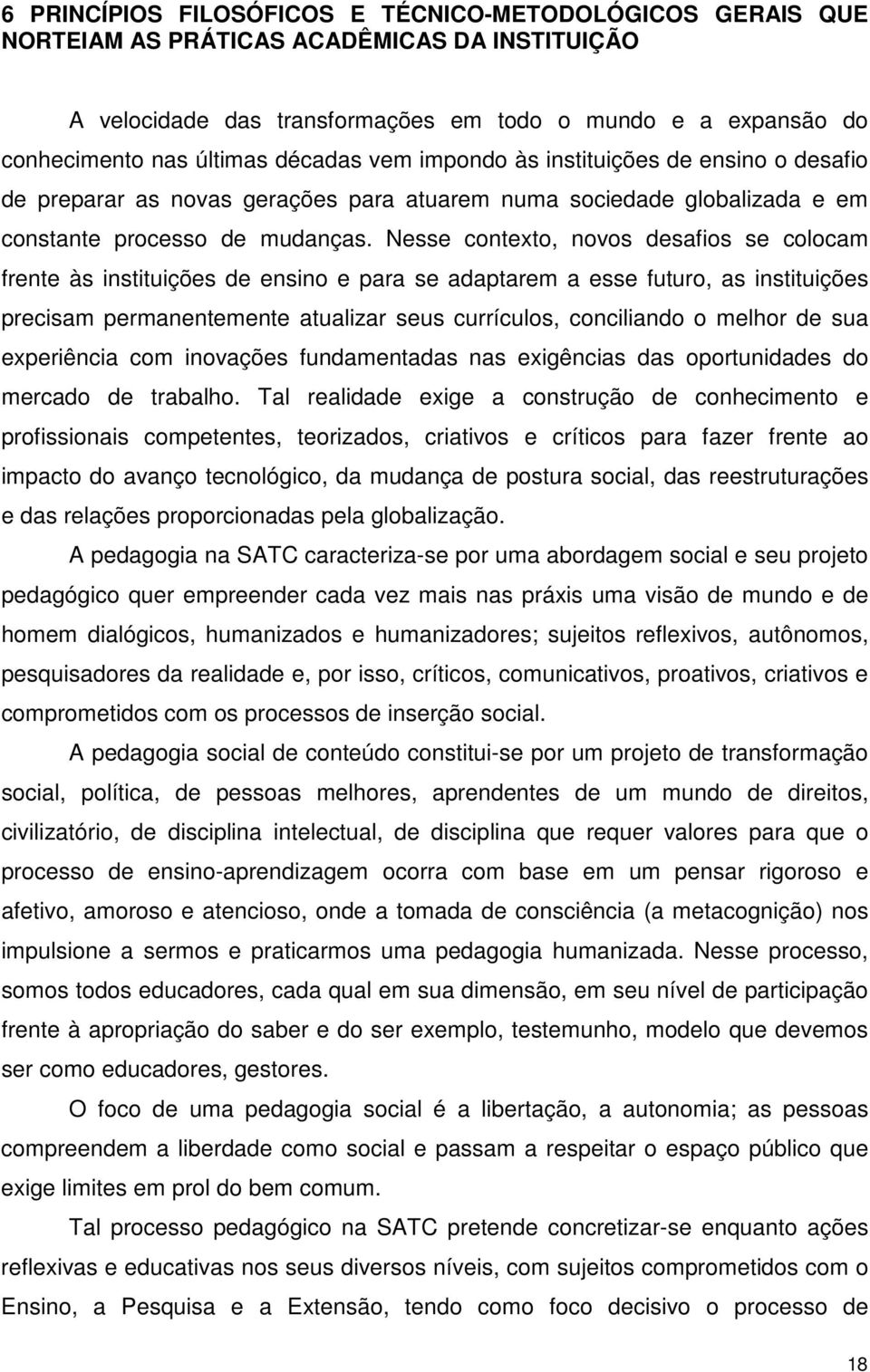 Nesse contexto, novos desafios se colocam frente às instituições de ensino e para se adaptarem a esse futuro, as instituições precisam permanentemente atualizar seus currículos, conciliando o melhor