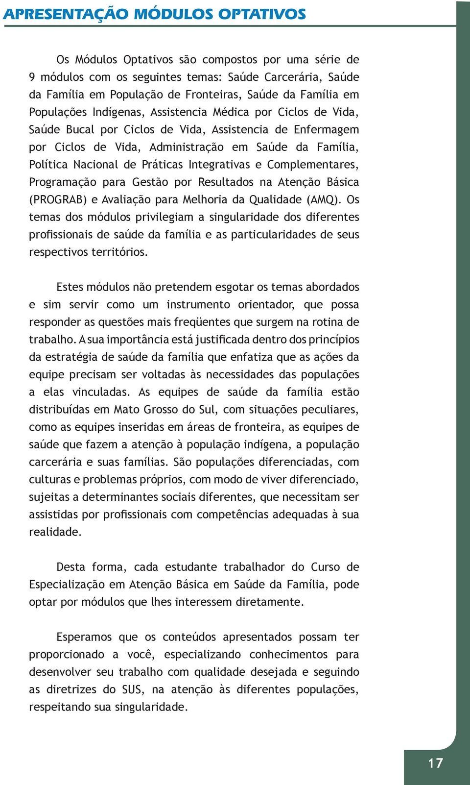 Práticas Integrativas e Complementares, Programação para Gestão por Resultados na Atenção Básica (PROGRAB) e Avaliação para Melhoria da Qualidade (AMQ).