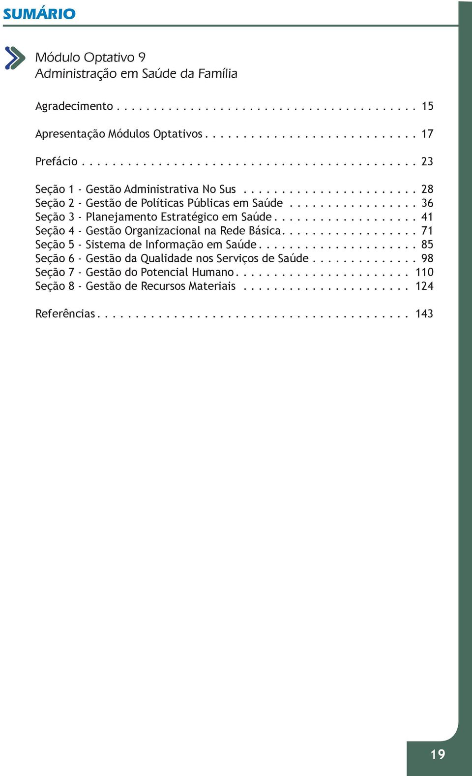 ................ 36 Seção 3 - Planejamento Estratégico em Saúde................... 41 Seção 4 - Gestão Organizacional na Rede Básica.................. 71 Seção 5 - Sistema de Informação em Saúde.