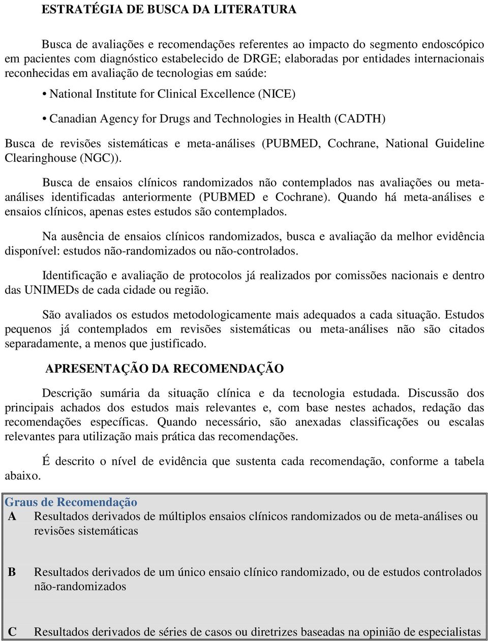 sistemáticas e meta-análises (PUBMED, Cochrane, National Guideline Clearinghouse (NGC)).