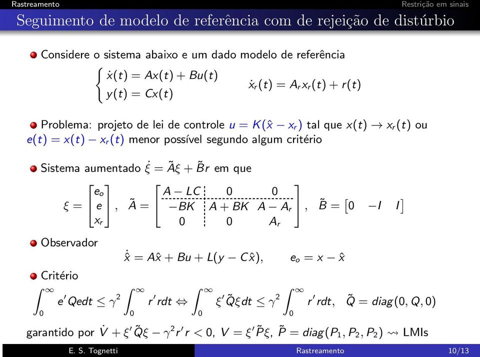 critério Sistema aumentado ξ = Ãξ + Br em que e o A LC ξ = e, Ã = BK A+BK A A r x r A r Observador Critério e Qedt γ 2 r rdt ˆx = Aˆx +Bu +L(y Cˆx),, B