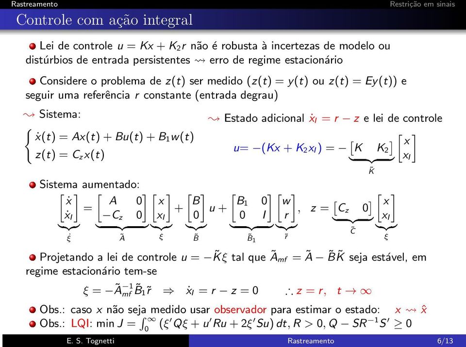 x K K 2 zx(t) } {{ } x I K Sistema aumentado: [ẋ ] [ ][ ] [ ] [ ][ ] A x B B1 w = + u +, z = [ C ẋ I C z x I I r z ] [ ] x } {{ } x I }{{} } {{ }}{{} }{{} } {{ }}{{} }{{} C ξ Ã ξ B B 1 r ξ Projetando