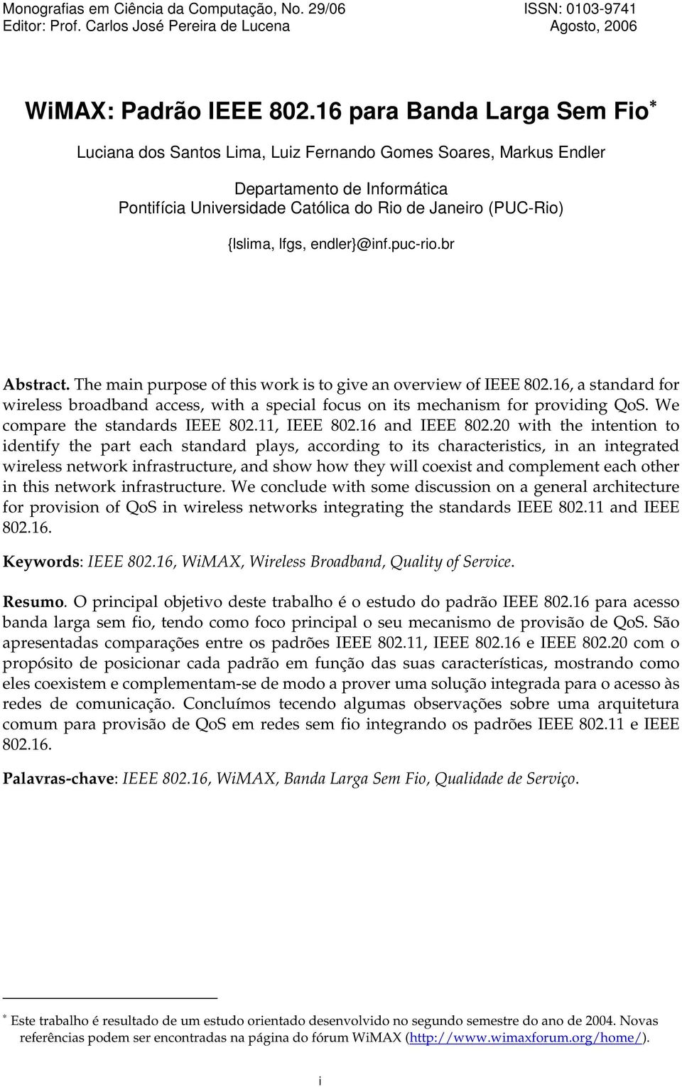 endler}@inf.puc-rio.br Abstract. The main purpose of this work is to give an overview of IEEE 802.16, a standard for wireless broadband access, with a special focus on its mechanism for providing QoS.