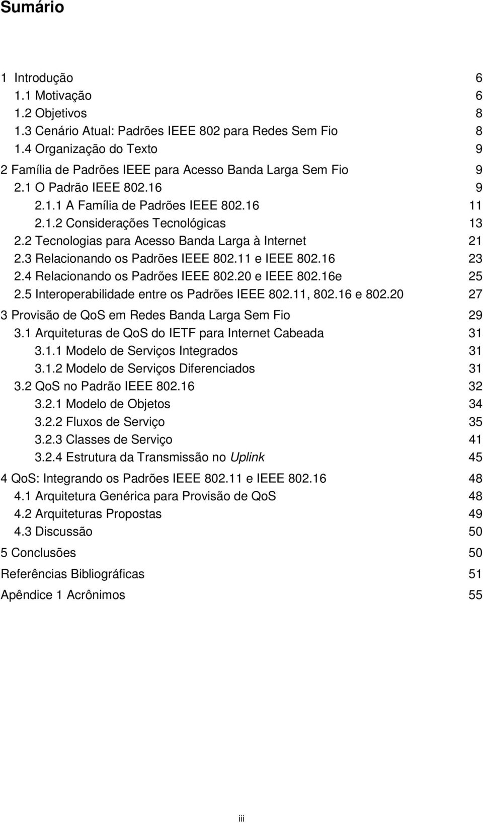 2 Tecnologias para Acesso Banda Larga à Internet 21 2.3 Relacionando os Padrões IEEE 802.11 e IEEE 802.16 23 2.4 Relacionando os Padrões IEEE 802.20 e IEEE 802.16e 25 2.