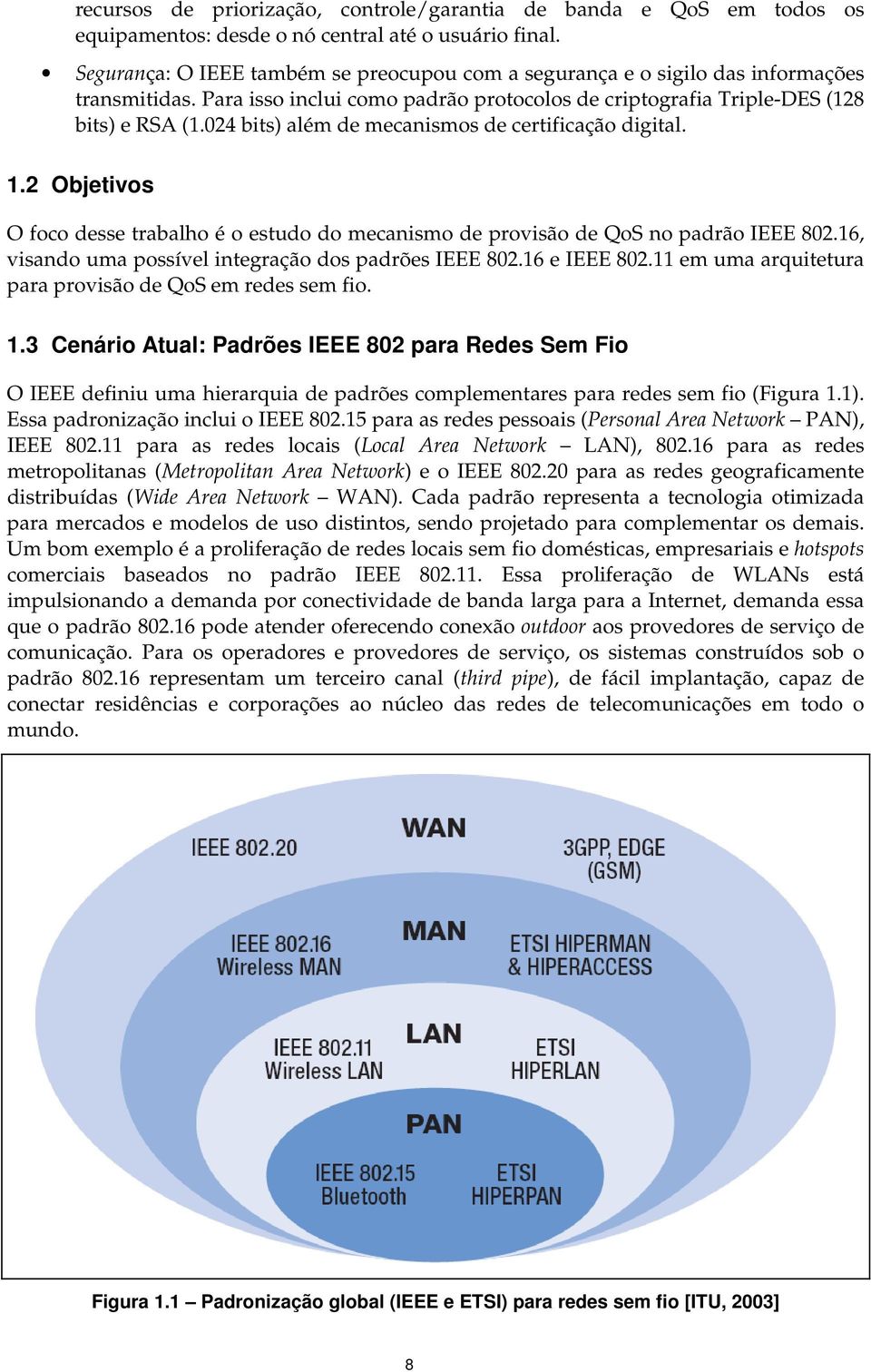 024 bits) além de mecanismos de certificação digital. 1.2 Objetivos O foco desse trabalho é o estudo do mecanismo de provisão de QoS no padrão IEEE 802.