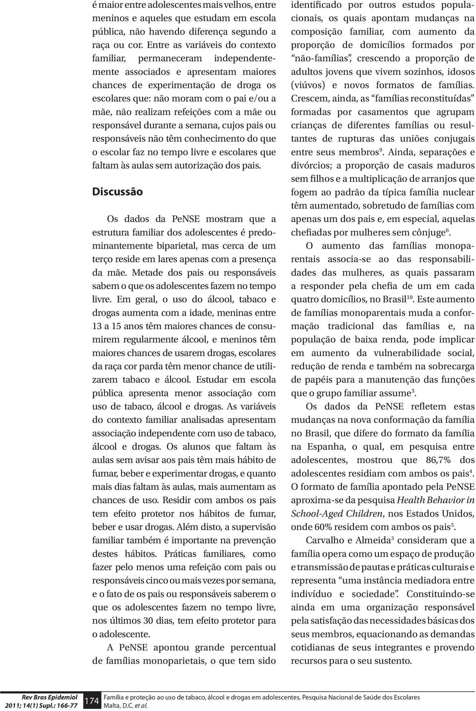 realizam refeições com a mãe ou responsável durante a semana, cujos pais ou responsáveis não têm conhecimento do que o escolar faz no tempo livre e escolares que faltam às aulas sem autorização dos