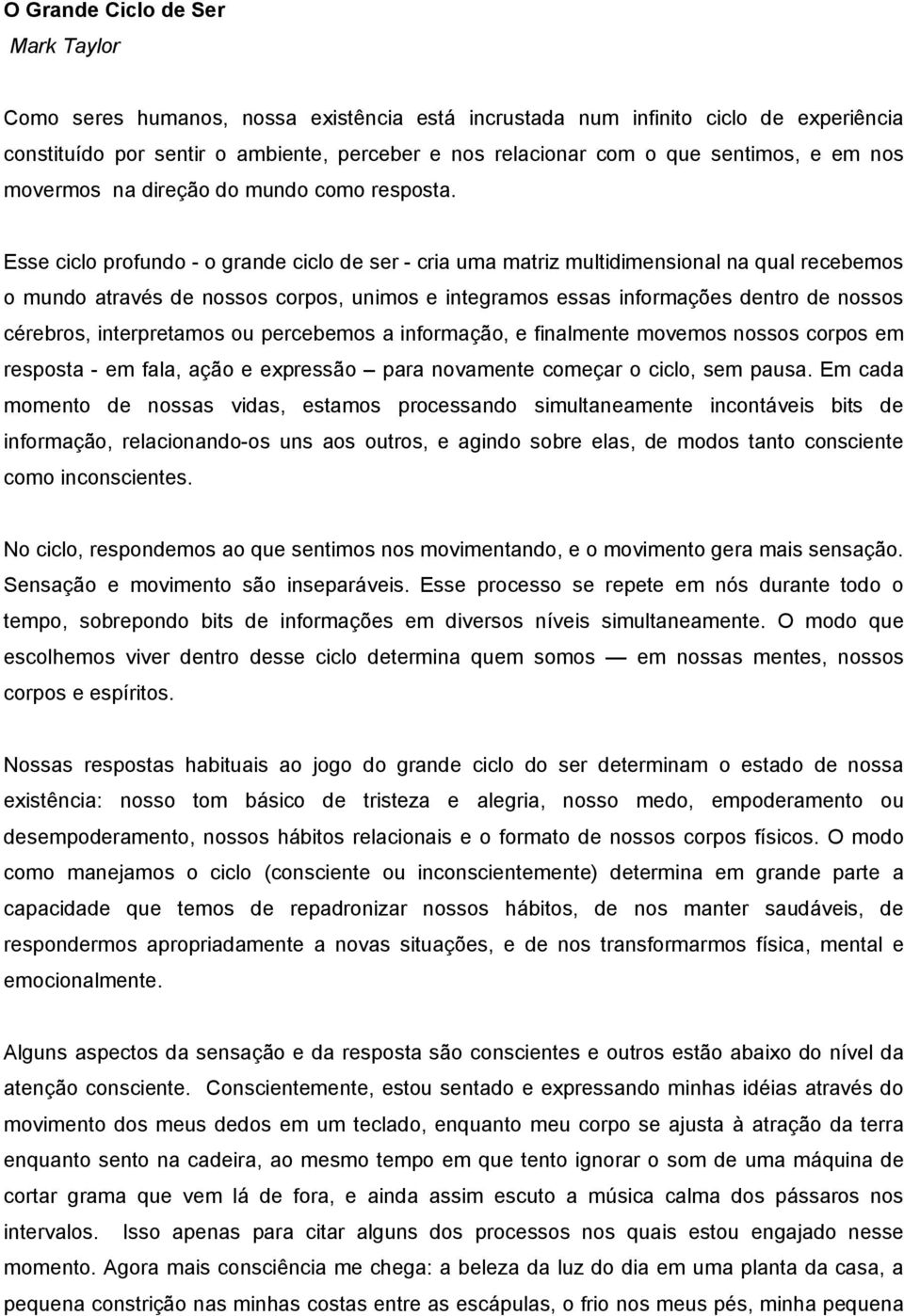 Esse ciclo profundo - o grande ciclo de ser - cria uma matriz multidimensional na qual recebemos o mundo através de nossos corpos, unimos e integramos essas informações dentro de nossos cérebros,