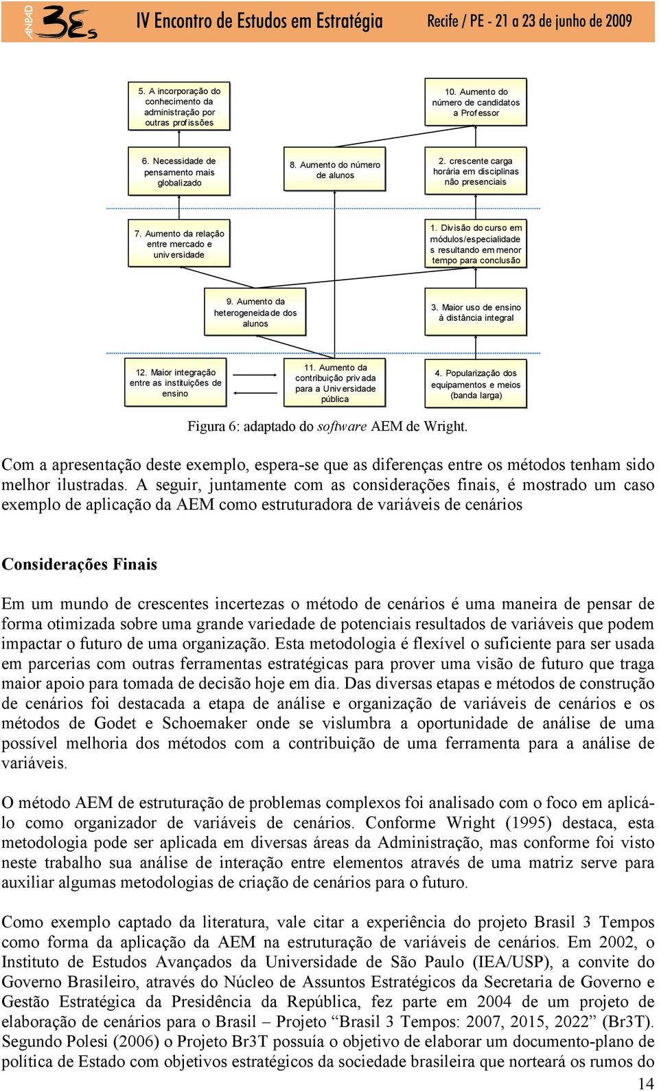 Div isão do curso em módulos/especialidade s resultando em menor tempo para conclusão 9. Aumento da heterogeneidade dos alunos 3. Maior uso de ensino à distância integral 12.