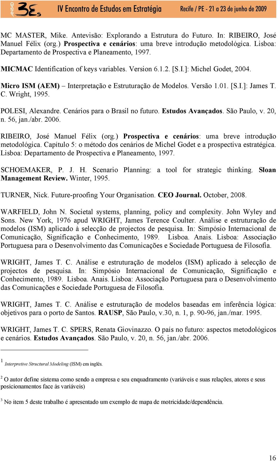 Versão 1.01. [S.I.]: James T. C. Wright, 1995. POLESI, Alexandre. Cenários para o Brasil no futuro. Estudos Avançados. São Paulo, v. 20, n. 56, jan./abr. 2006. RIBEIRO, José Manuel Félix (org.