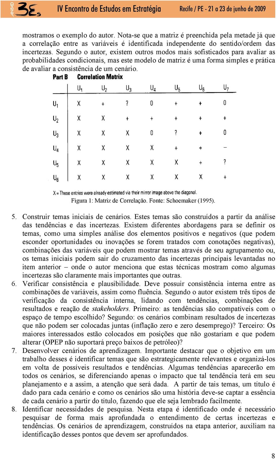 Figura 1: Matriz de Correlação. Fonte: Schoemaker (1995). 5. Construir temas iniciais de cenários. Estes temas são construídos a partir da análise das tendências e das incertezas.