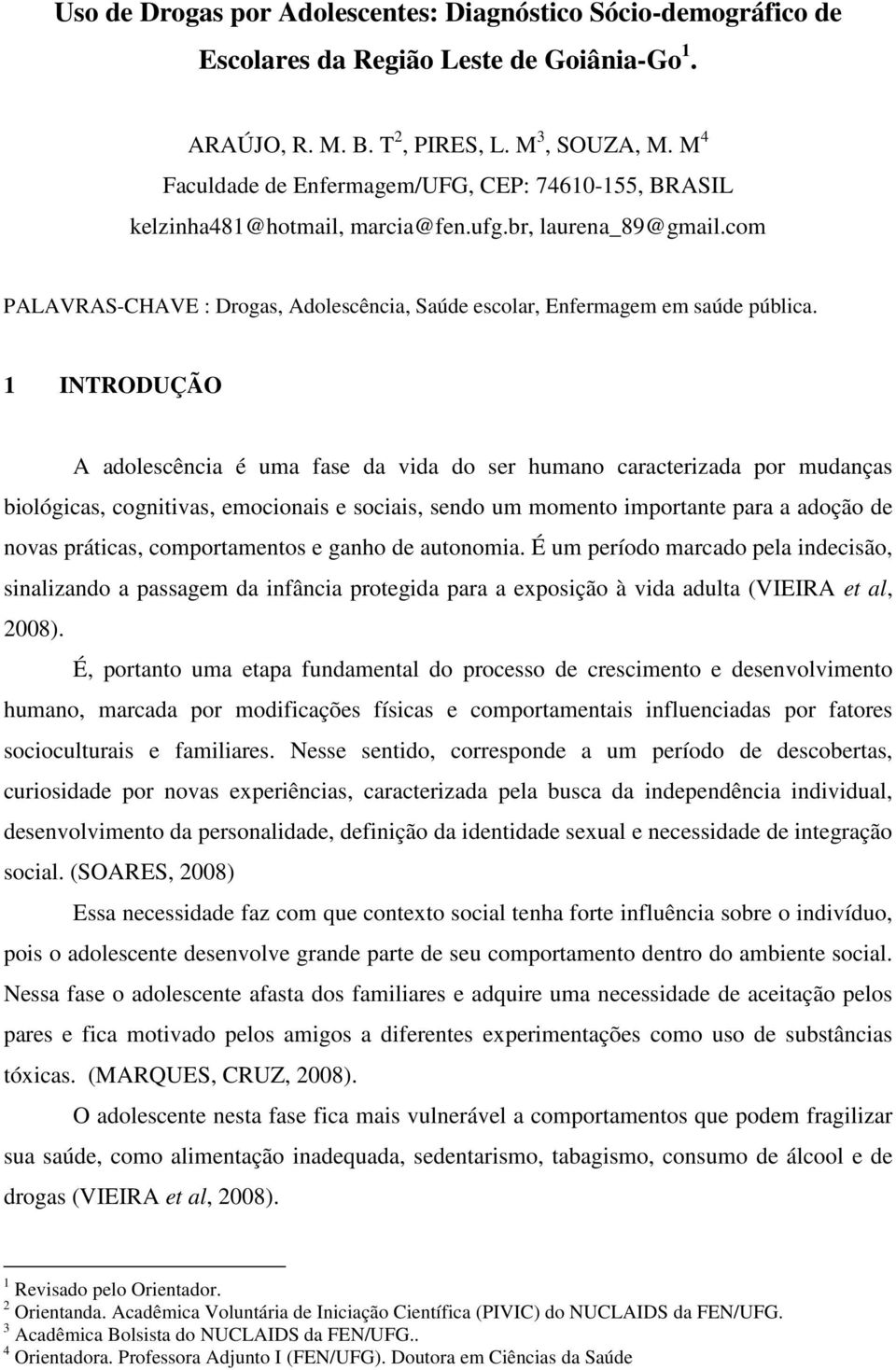 1 INTRODUÇÃO A adolescência é uma fase da vida do ser humano caracterizada por mudanças biológicas, cognitivas, emocionais e sociais, sendo um momento importante para a adoção de novas práticas,