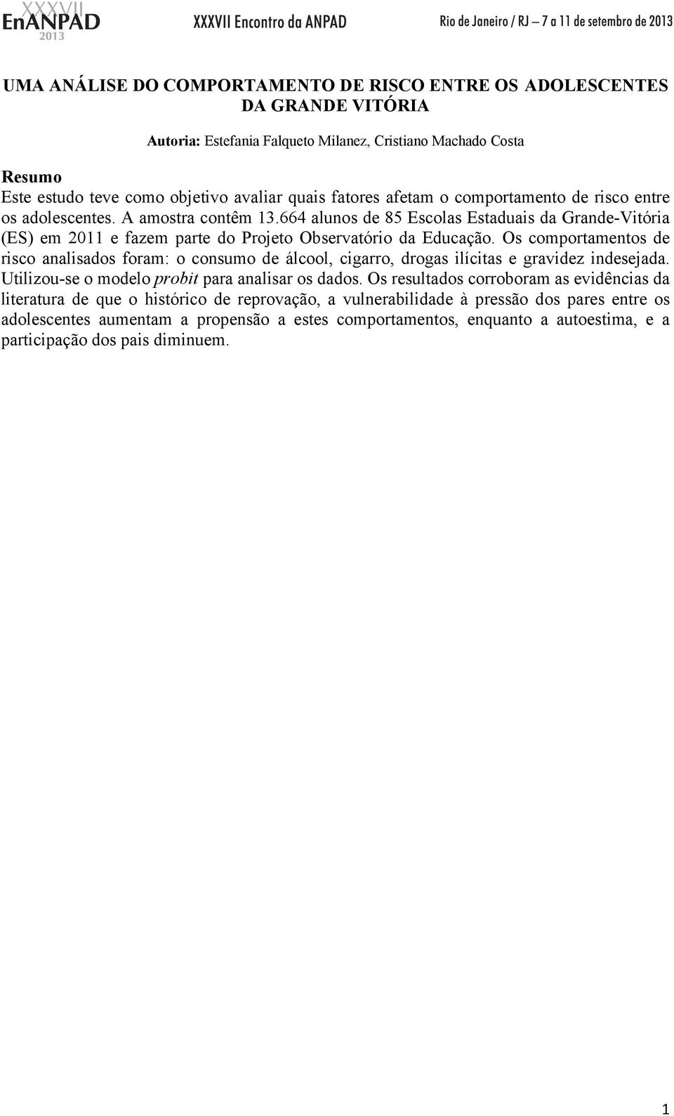 Os comportamentos de risco analisados foram: o consumo de álcool, cigarro, drogas ilícitas e gravidez indesejada. Utilizou-se o modelo probit para analisar os dados.