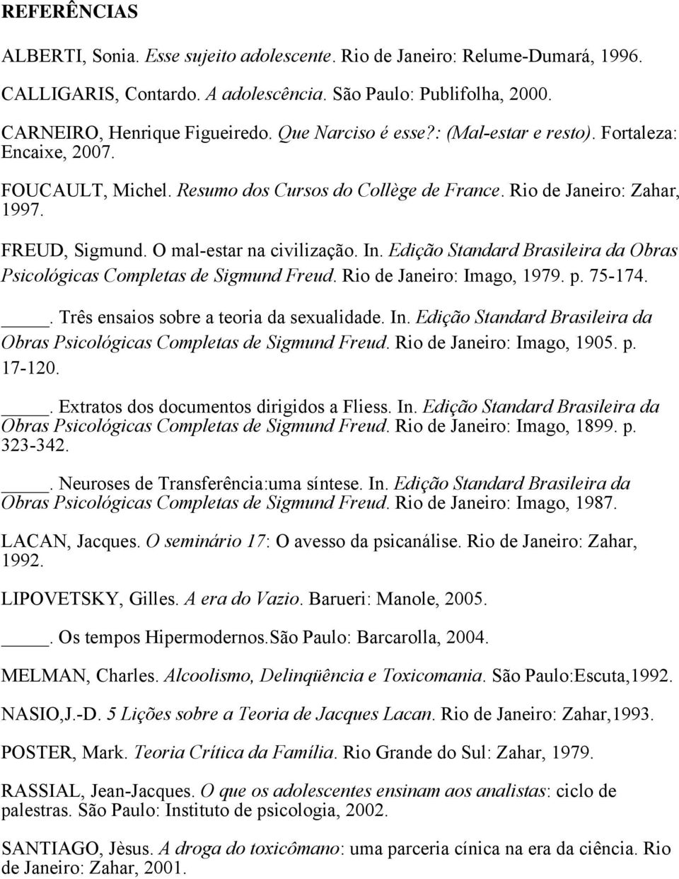 In. Edição Standard Brasileira da Obras Psicológicas Completas de Sigmund Freud. Rio de Janeiro: Imago, 1979. p. 75-174.. Três ensaios sobre a teoria da sexualidade. In.