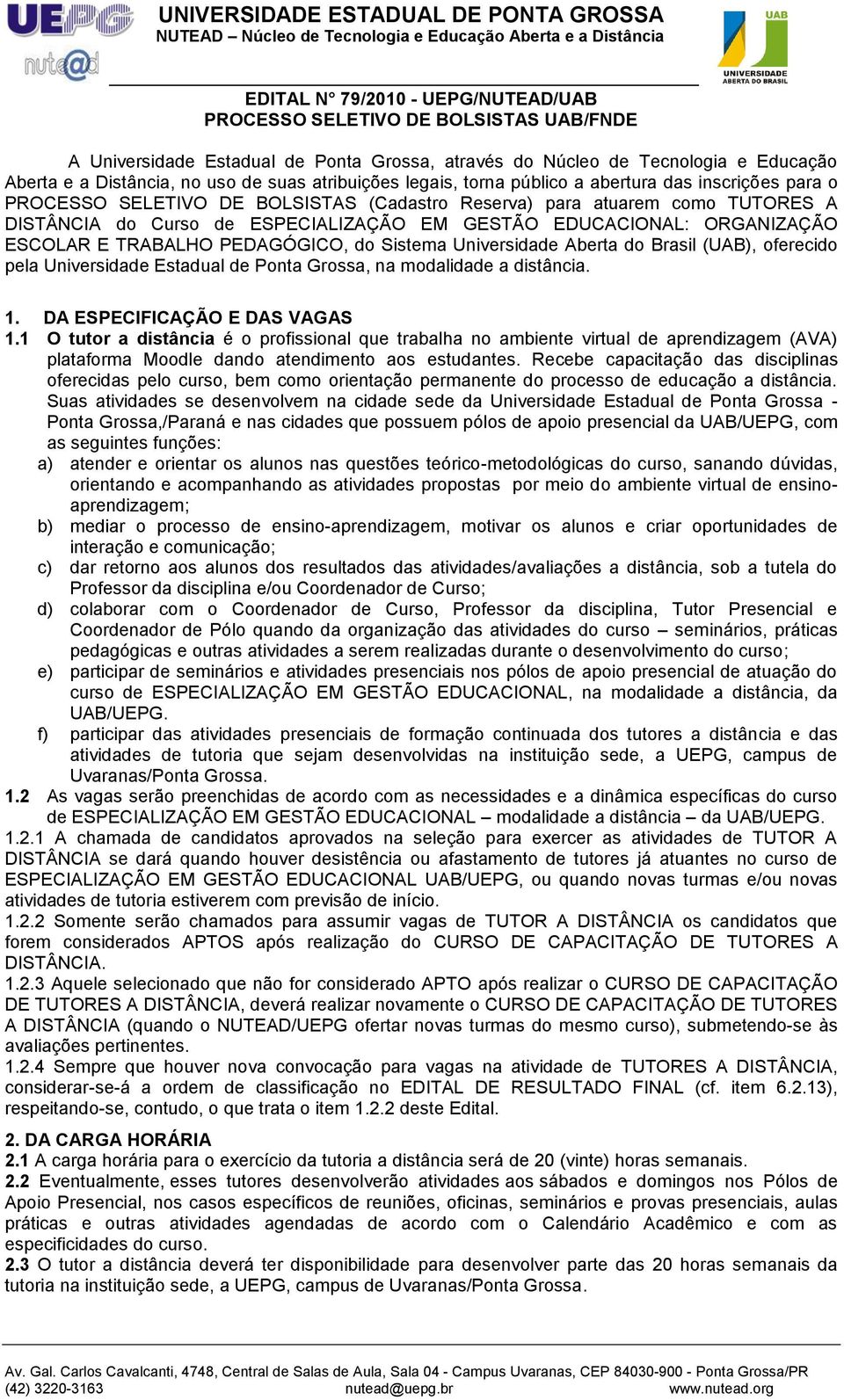 EDUCACIONAL: ORGANIZAÇÃO ESCOLAR E TRABALHO PEDAGÓGICO, do Sistema Universidade Aberta do Brasil (UAB), oferecido pela Universidade Estadual de Ponta Grossa, na modalidade a distância. 1.