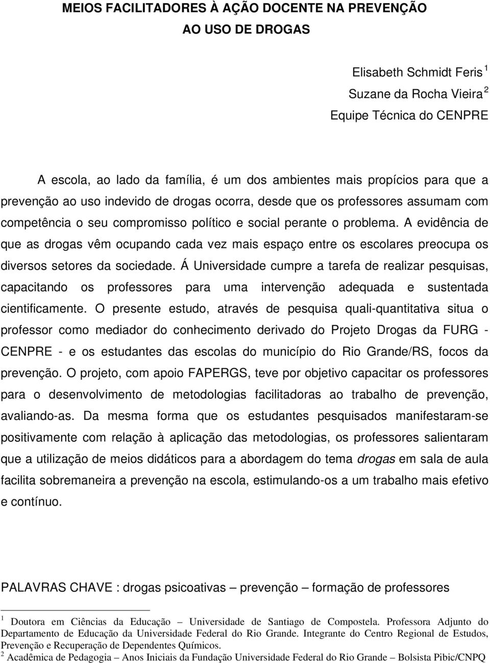 A evidência de que as drogas vêm ocupando cada vez mais espaço entre os escolares preocupa os diversos setores da sociedade.