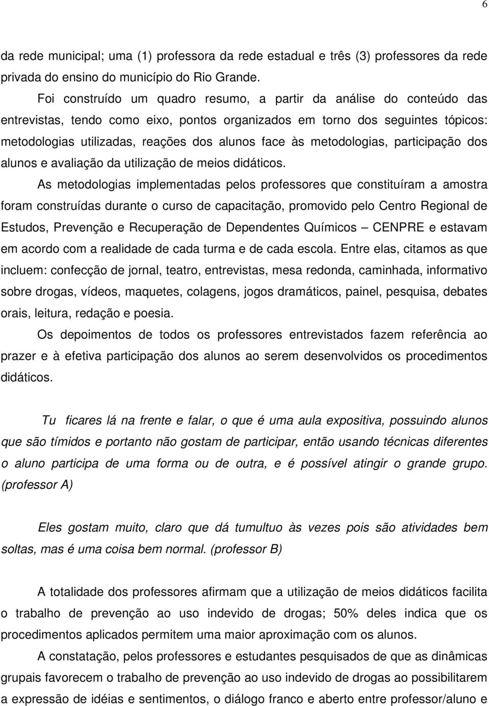 às metodologias, participação dos alunos e avaliação da utilização de meios didáticos.