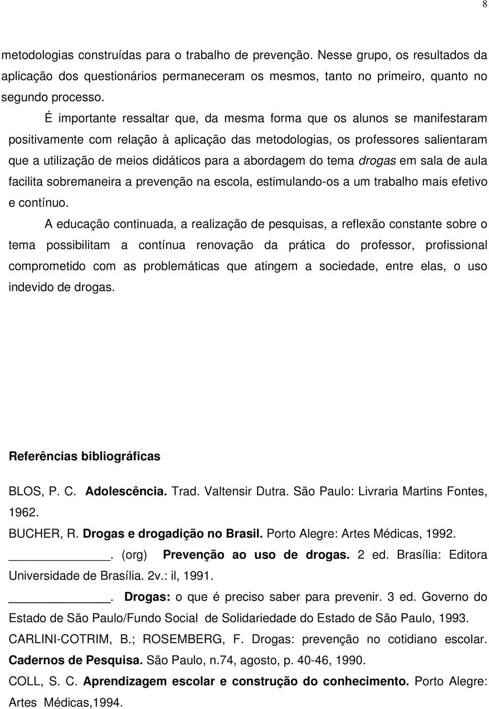 abordagem do tema drogas em sala de aula facilita sobremaneira a prevenção na escola, estimulando-os a um trabalho mais efetivo e contínuo.