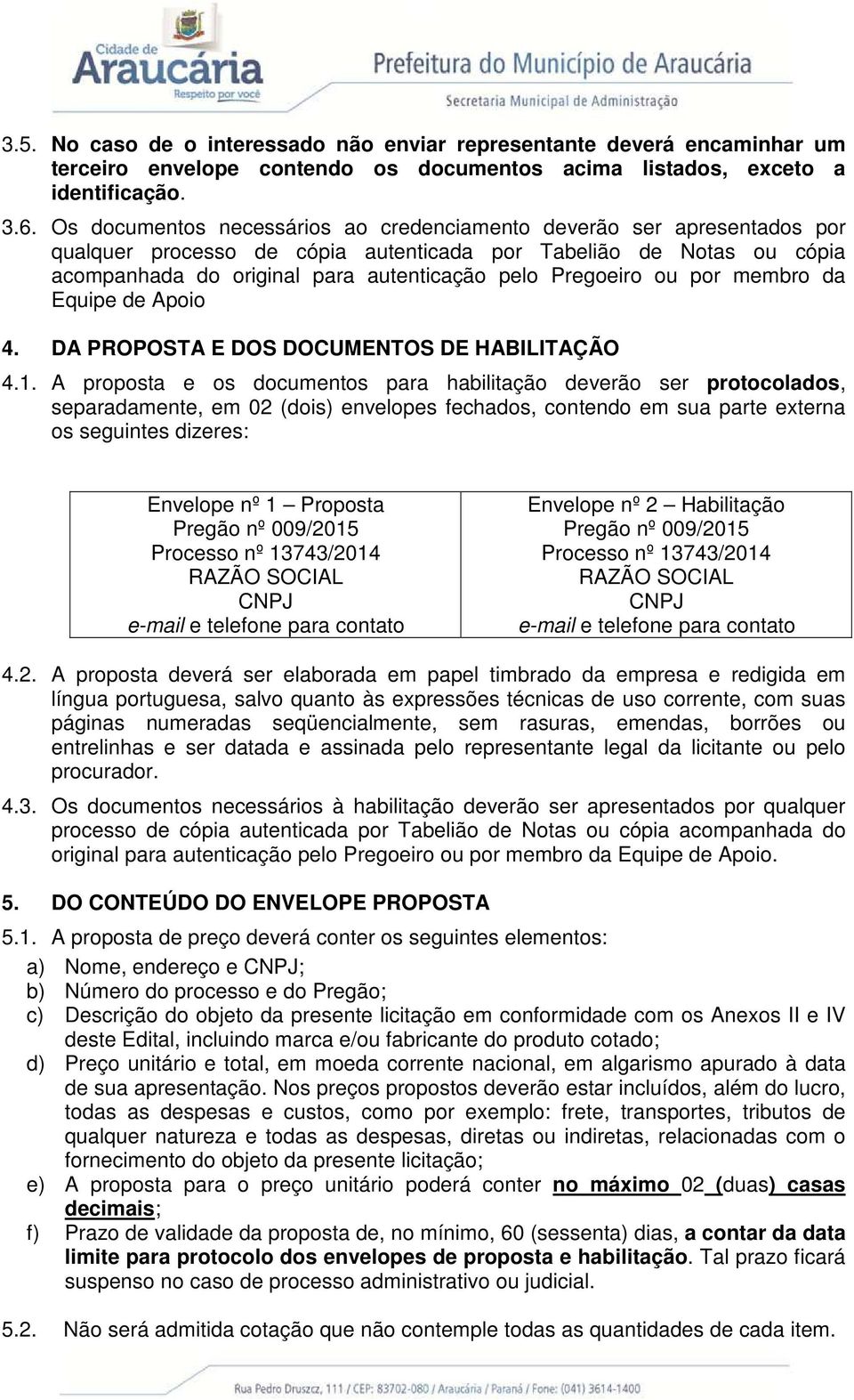 ou por membro da Equipe de Apoio 4. DA PROPOSTA E DOS DOCUMENTOS DE HABILITAÇÃO 4.1.