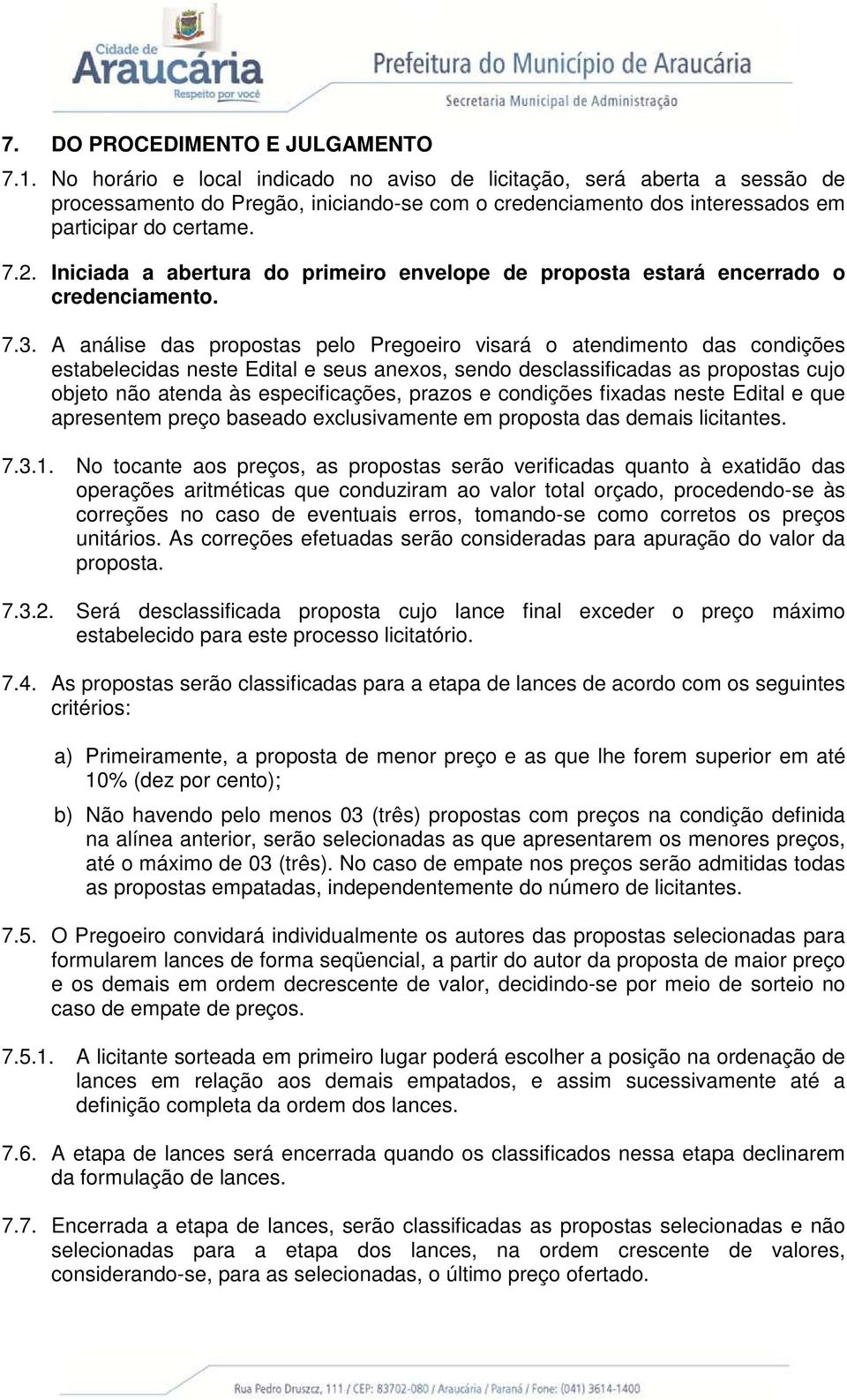 Iniciada a abertura do primeiro envelope de proposta estará encerrado o credenciamento. 7.3.