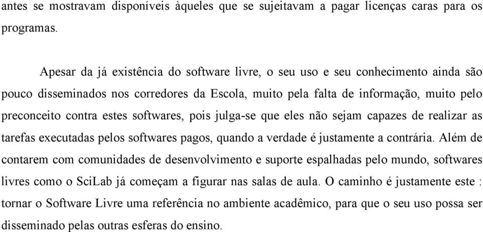 estes softwares, pois julga-se que eles não sejam capazes de realizar as tarefas executadas pelos softwares pagos, quando a verdade é justamente a contrária.