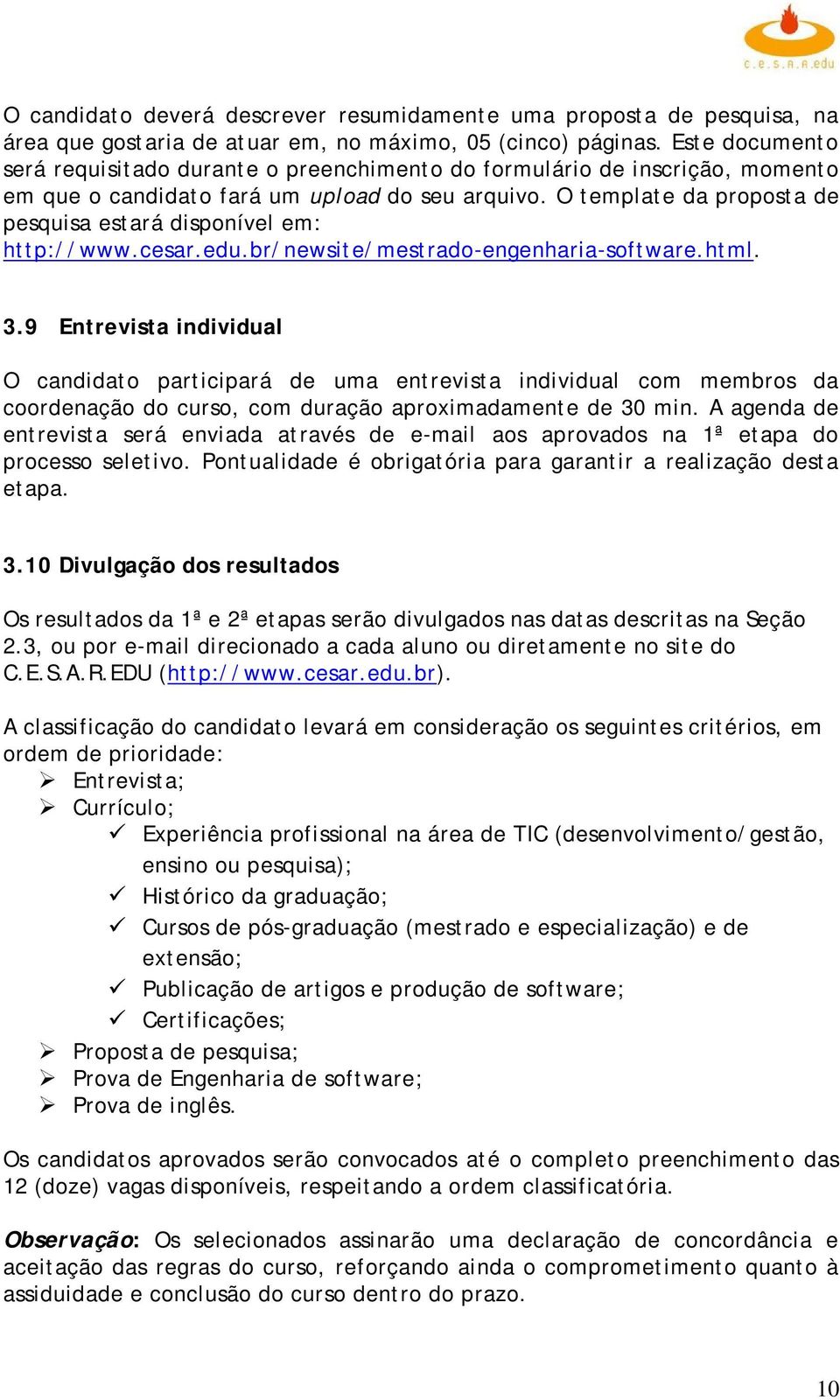 O template da proposta de pesquisa estará disponível em: http://www.cesar.edu.br/newsite/mestrado-engenharia-software.html. 3.