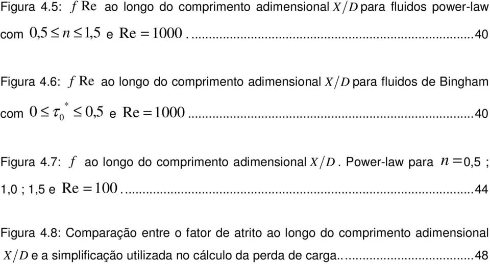 7: f ao longo do comprimento adimensional X D. Power-law para n = 0,5 ; 1,0 ; 1,5 e Re = 100...44 Figura 4.