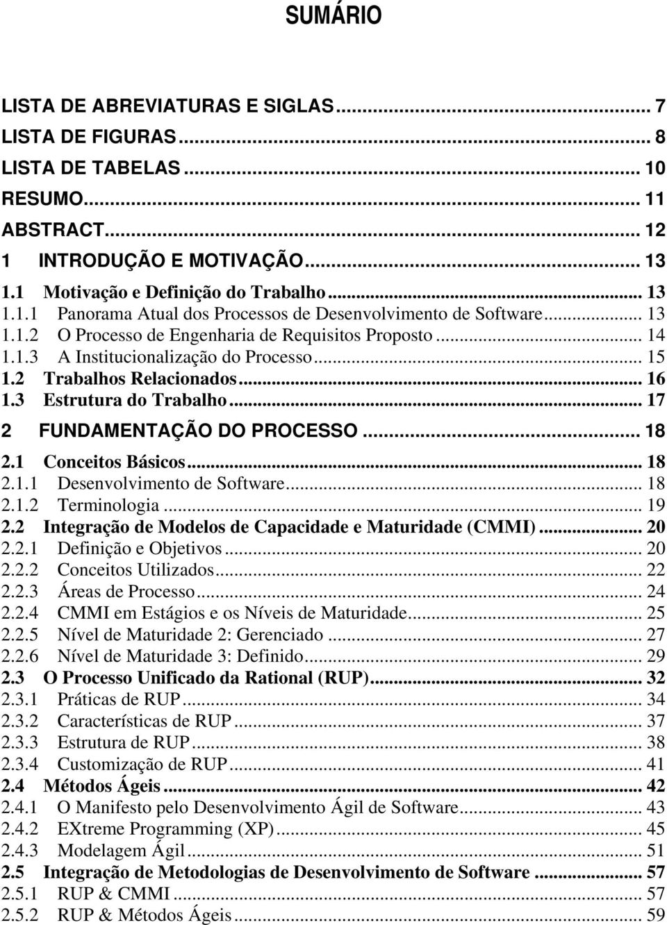 .. 17 2 FUNDAMENTAÇÃO DO PROCESSO... 18 2.1 Conceitos Básicos... 18 2.1.1 Desenvolvimento de Software... 18 2.1.2 Terminologia... 19 2.2 Integração de Modelos de Capacidade e Maturidade (CMMI)... 20 2.