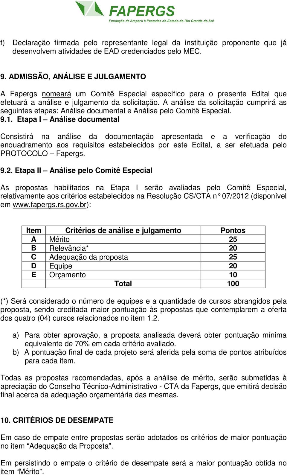 A análise da solicitação cumprirá as seguintes etapas: Análise documental e Análise pelo Comitê Especial. 9.1.