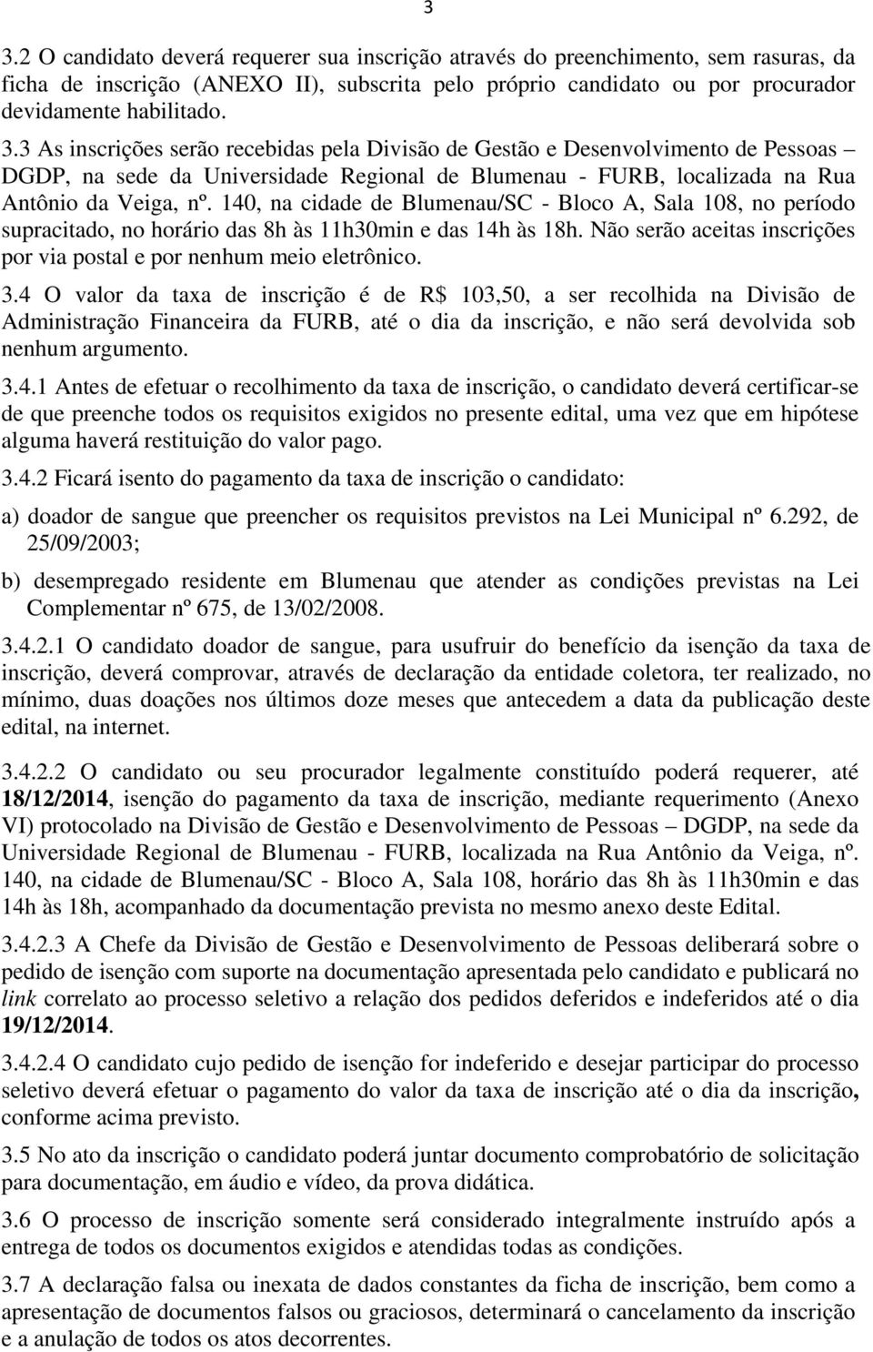 4 O valor da taxa de inscrição é de R$ 103,50, a ser recolhida na Divisão de Administração Financeira da FURB, até o dia da inscrição, e não será devolvida sob nenhum argumento. 3.4.1 Antes de