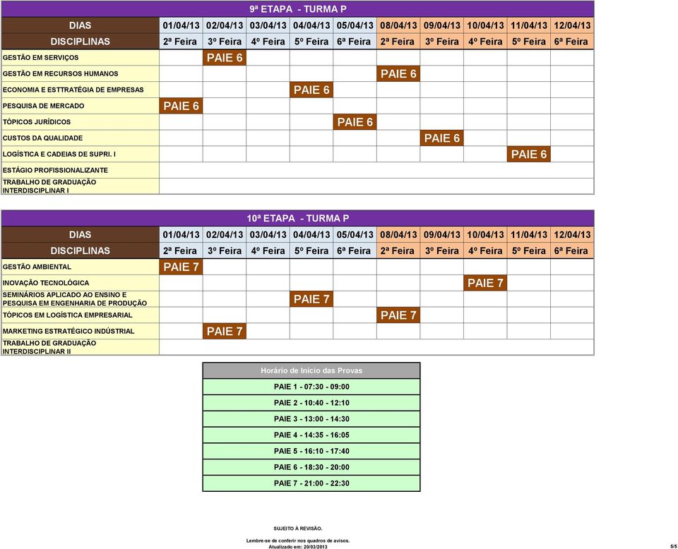 I PAIE 6 ESTÁGIO PROFISSIONALIZANTE TRABALHO DE GRADUAÇÃO INTERDISCIPLINAR I 9ª ETAPA - TURMA P GESTÃO AMBIENTAL PAIE 7 INOVAÇÃO TECNOLÓGICA PAIE 7 SEMINÁRIOS APLICADO AO ENSINO E PESQUISA EM