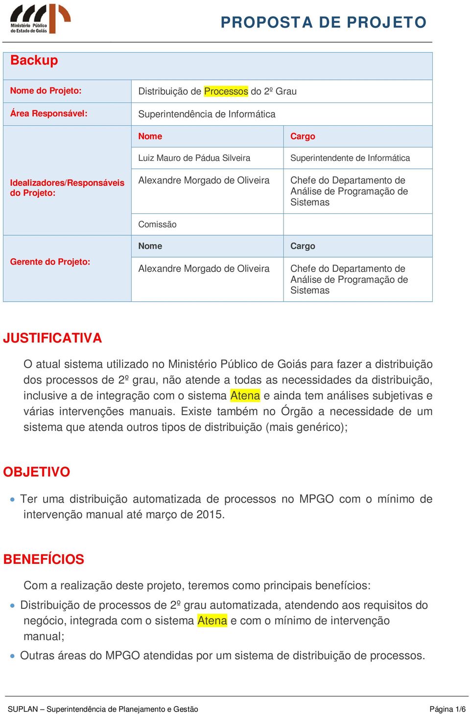 Departamento de Análise de Programação de Sistemas JUSTIFICATIVA O atual sistema utilizado no Ministério Público de Goiás para fazer a distribuição dos processos de 2º grau, não atende a todas as