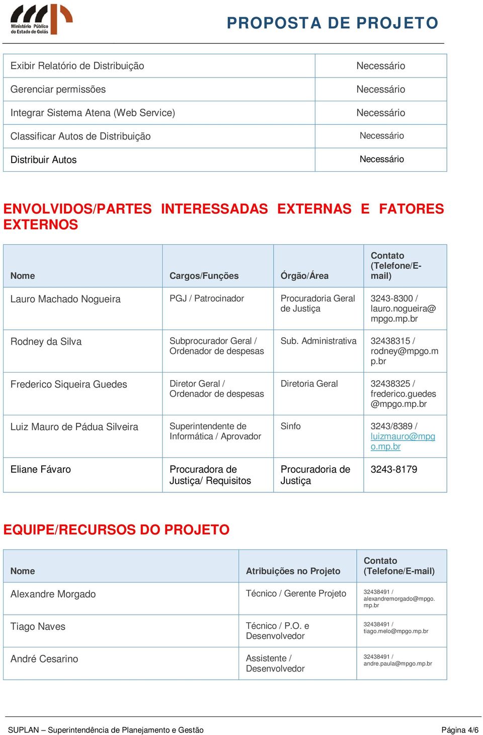 o.mp.br Rodney da Silva Subprocurador Geral / Ordenador de despesas Frederico Siqueira Guedes Diretor Geral / Ordenador de despesas Sub. Administrativa 32438315 / rodney@mpgo.m p.