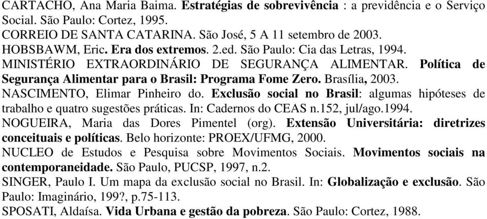 NASCIMENTO, Elimar Pinheiro do. Exclusão social no Brasil: algumas hipóteses de trabalho e quatro sugestões práticas. In: Cadernos do CEAS n.152, jul/ago.1994.