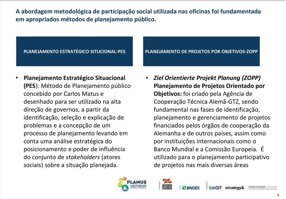 para ser utilizado na alta direção de governos, a partir da identificação, seleção e explicação de problemas e a concepção de um processo de planejamento levando em conta uma análise estratégica do