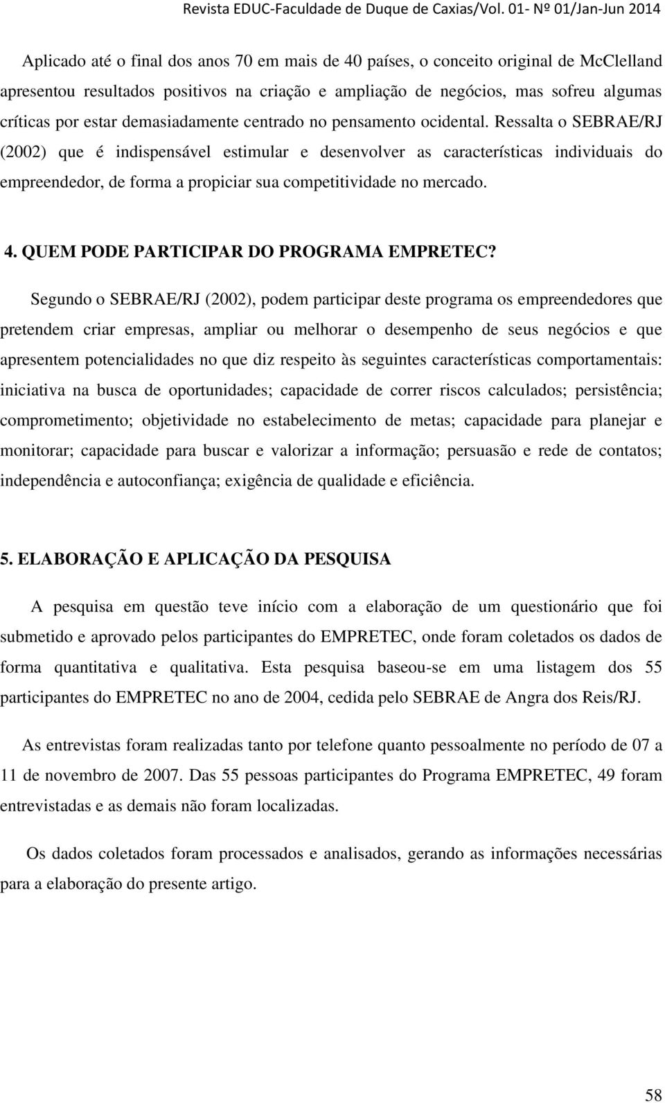 Ressalta o SEBRAE/RJ (2002) que é indispensável estimular e desenvolver as características individuais do empreendedor, de forma a propiciar sua competitividade no mercado. 4.