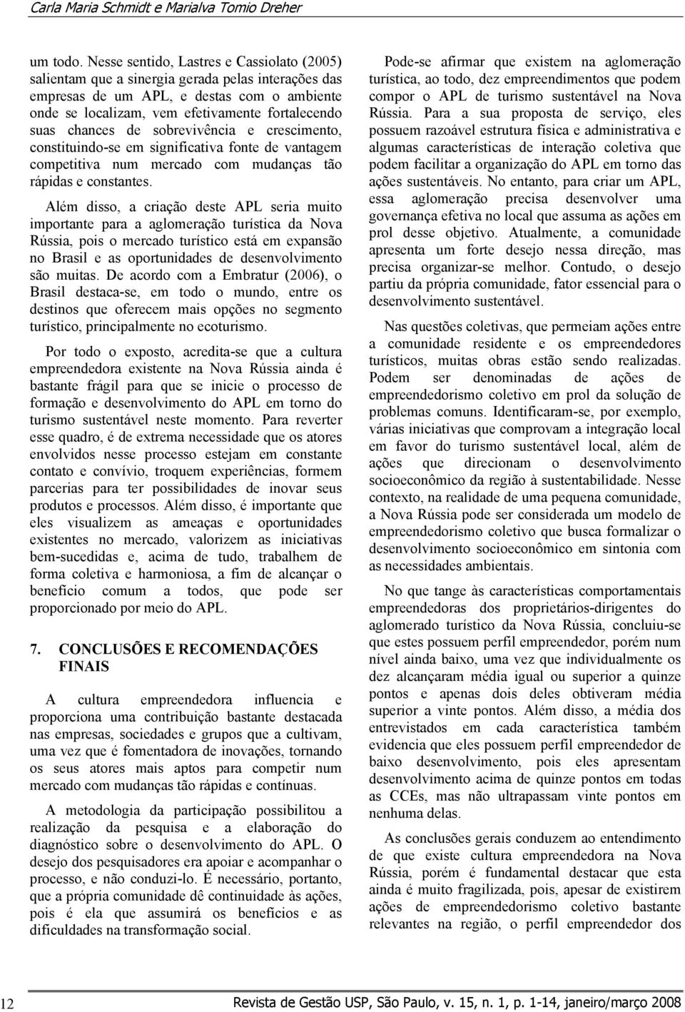 chances de sobrevivência e crescimento, constituindo-se em significativa fonte de vantagem competitiva num mercado com mudanças tão rápidas e constantes.