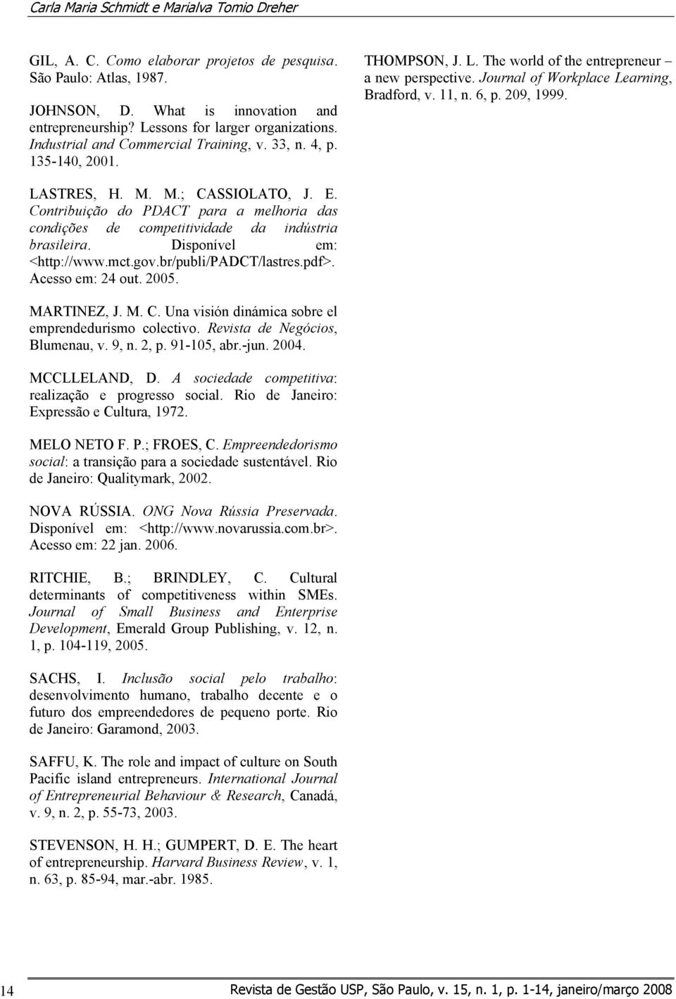 Journal of Workplace Learning, Bradford, v. 11, n. 6, p. 209, 1999. LASTRES, H. M. M.; CASSIOLATO, J. E. Contribuição do PDACT para a melhoria das condições de competitividade da indústria brasileira.