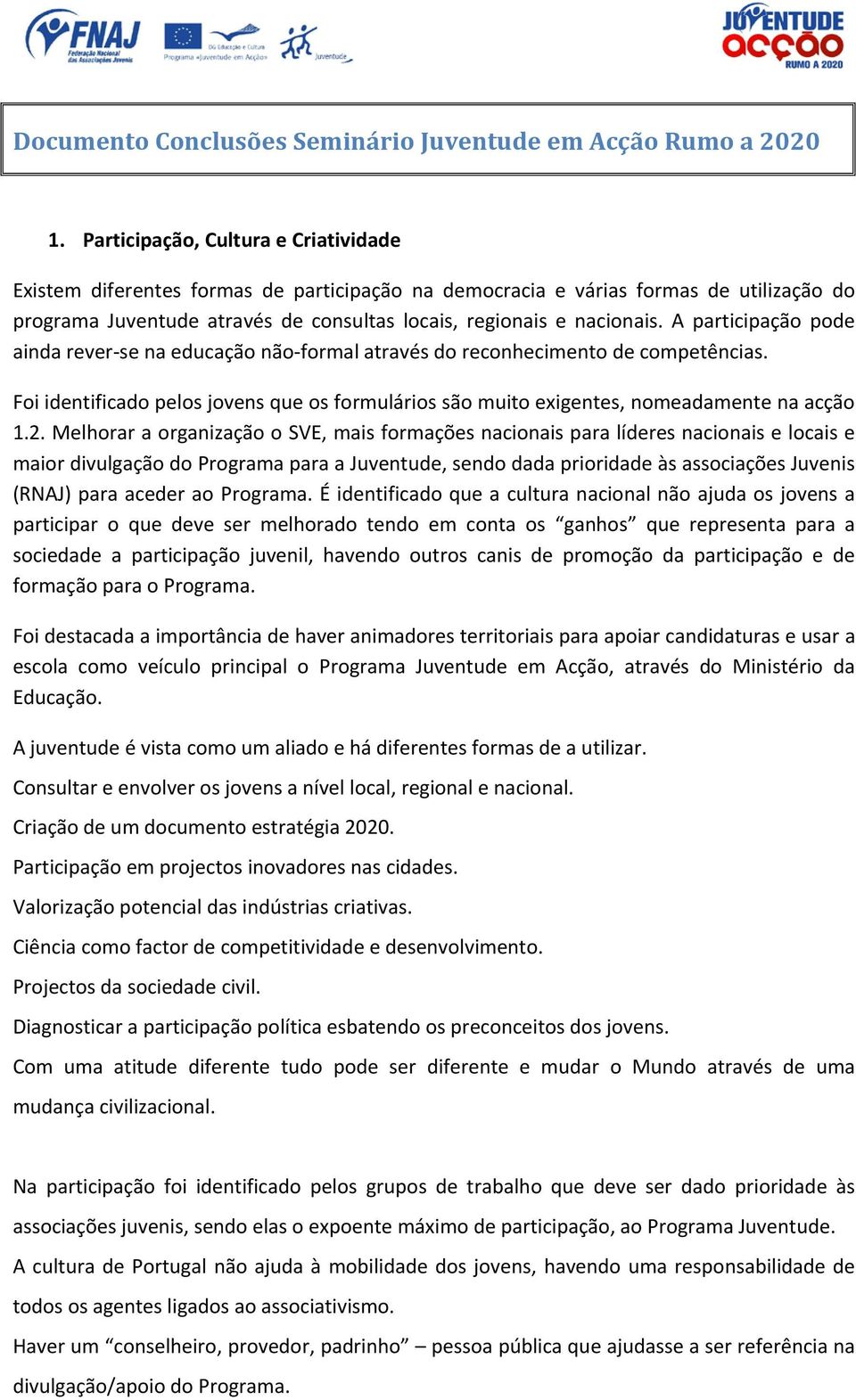 A participação pode ainda rever-se na educação não-formal através do reconhecimento de competências. Foi identificado pelos jovens que os formulários são muito exigentes, nomeadamente na acção 1.2.