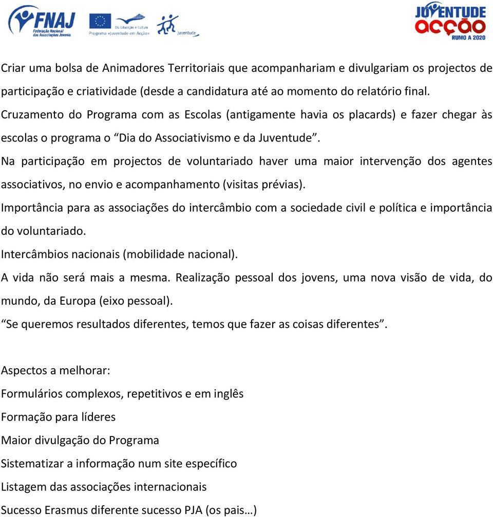 Na participação em projectos de voluntariado haver uma maior intervenção dos agentes associativos, no envio e acompanhamento (visitas prévias).