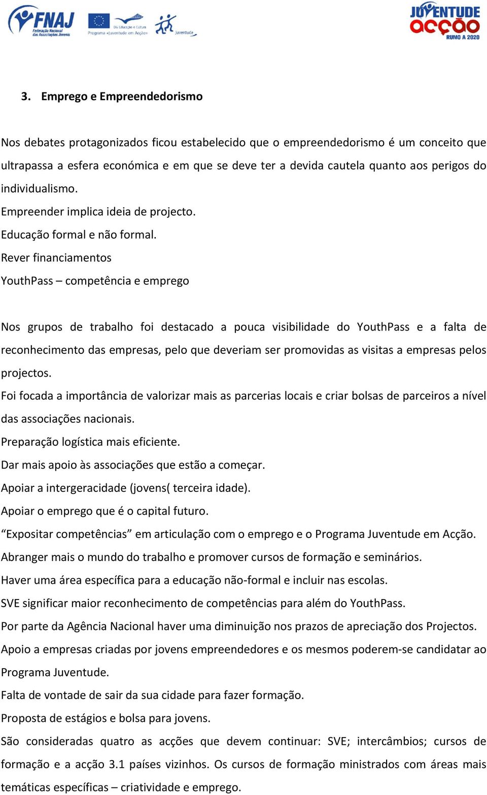 Rever financiamentos YouthPass competência e emprego Nos grupos de trabalho foi destacado a pouca visibilidade do YouthPass e a falta de reconhecimento das empresas, pelo que deveriam ser promovidas