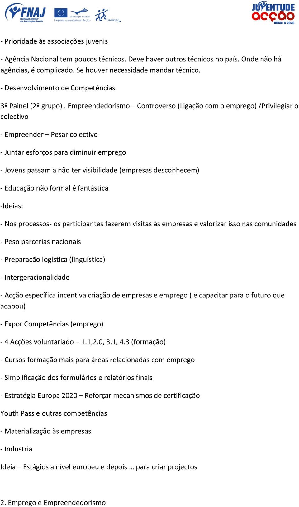 Empreendedorismo Controverso (Ligação com o emprego) /Privilegiar o colectivo - Empreender Pesar colectivo - Juntar esforços para diminuir emprego - Jovens passam a não ter visibilidade (empresas