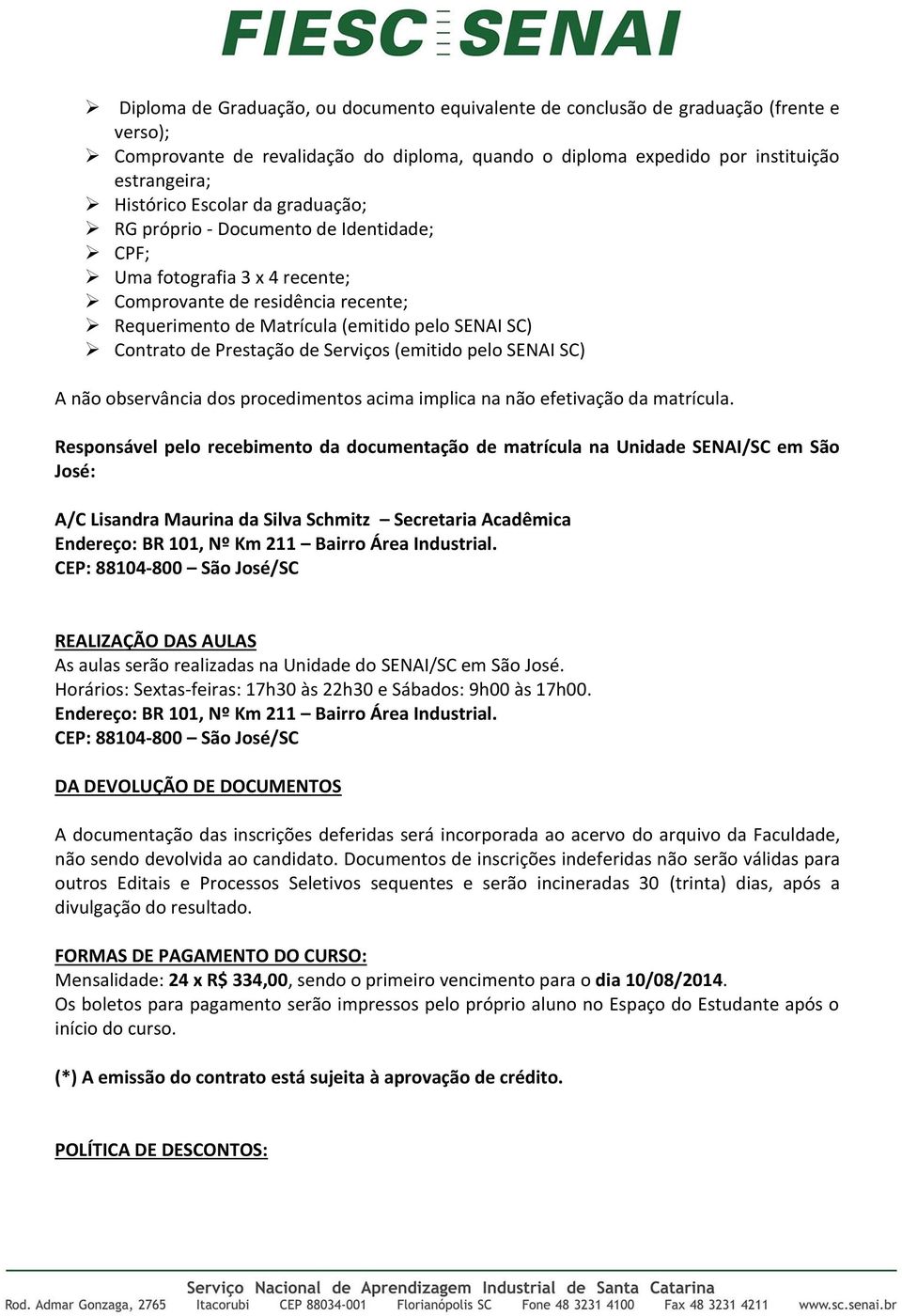 Prestação de Serviços (emitido pelo SENAI SC) A não observância dos procedimentos acima implica na não efetivação da matrícula.