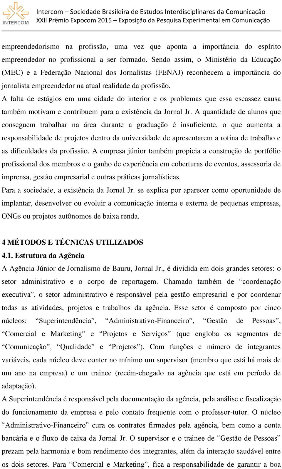 A falta de estágios em uma cidade do interior e os problemas que essa escassez causa também motivam e contribuem para a existência da Jornal Jr.