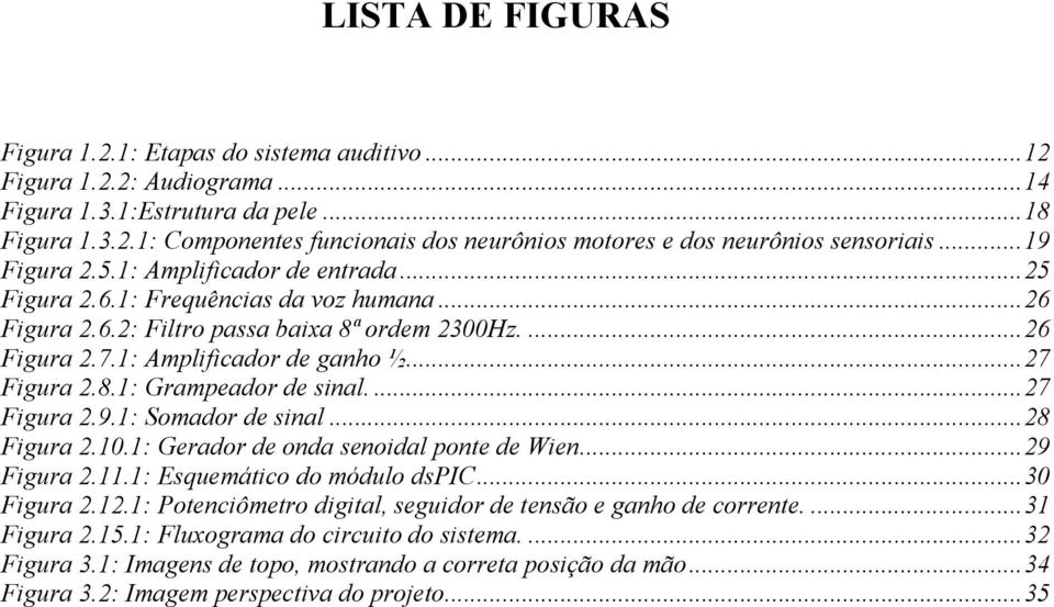 .. 27 Figura 2.8.1: Grampeador de sinal.... 27 Figura 2.9.1: Somador de sinal... 28 Figura 2.10.1: Gerador de onda senoidal ponte de Wien... 29 Figura 2.11.1: Esquemático do módulo dspic... 30 Figura 2.