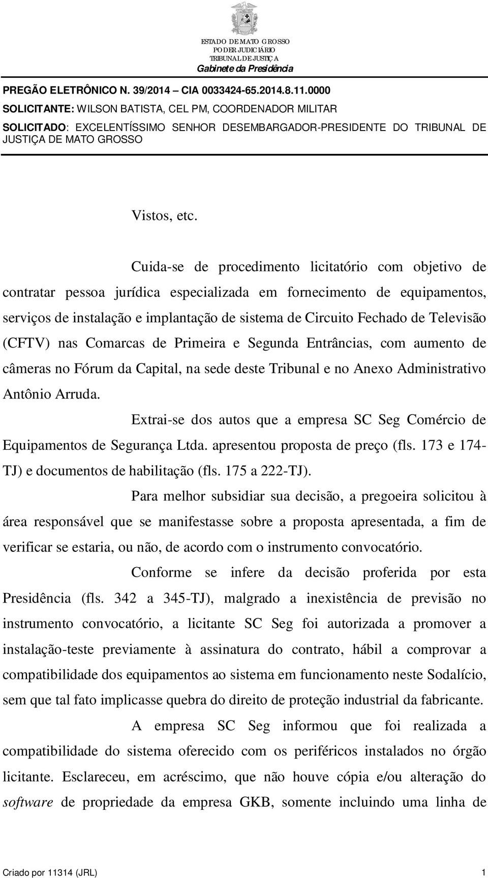 Televisão (CFTV) nas Comarcas de Primeira e Segunda Entrâncias, com aumento de câmeras no Fórum da Capital, na sede deste Tribunal e no Anexo Administrativo Antônio Arruda.