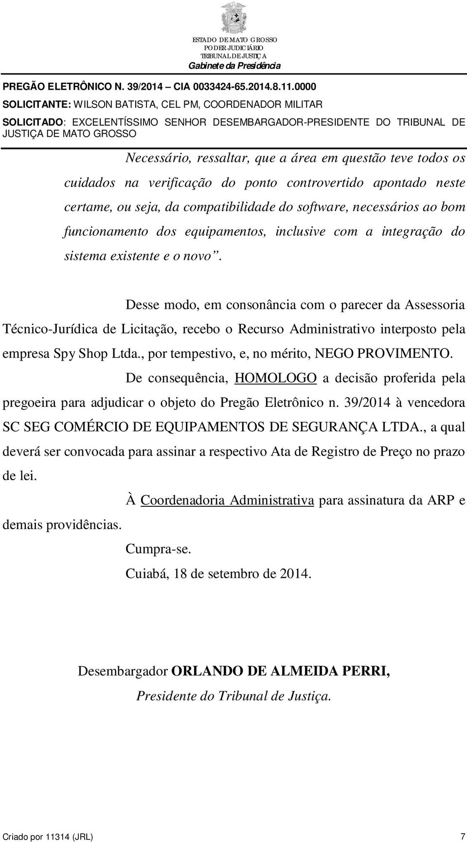 Desse modo, em consonância com o parecer da Assessoria Técnico-Jurídica de Licitação, recebo o Recurso Administrativo interposto pela empresa Spy Shop Ltda.