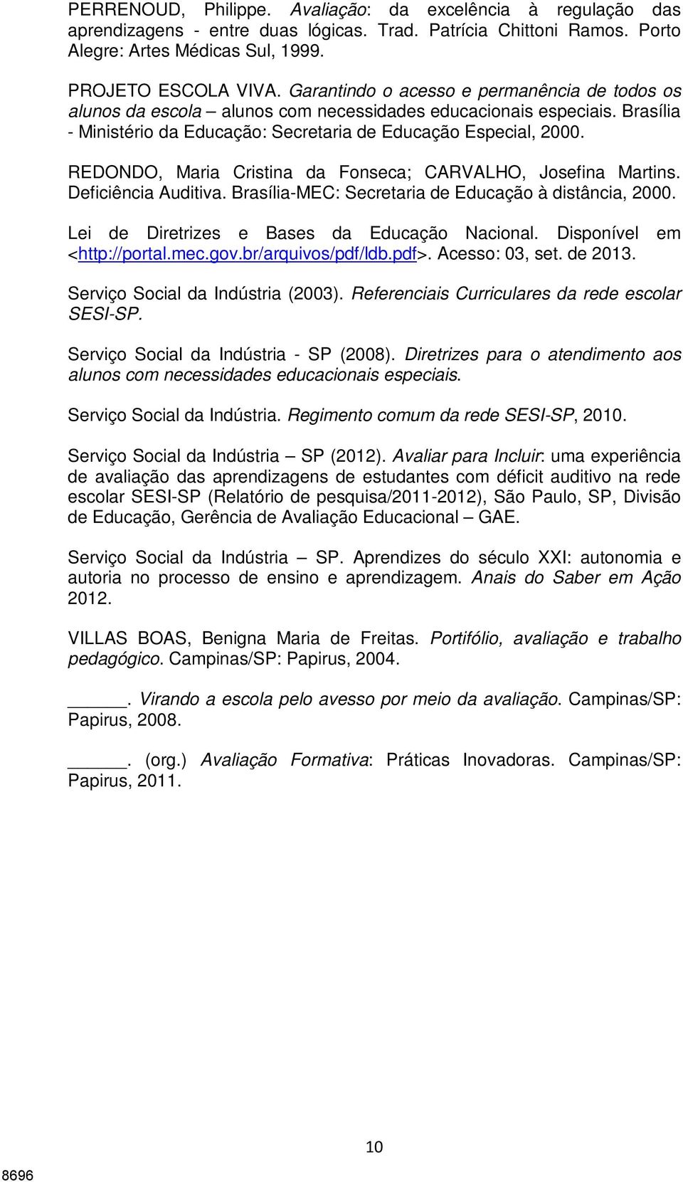 REDONDO, Maria Cristina da Fonseca; CARVALHO, Josefina Martins. Deficiência Auditiva. Brasília-MEC: Secretaria de Educação à distância, 2000. Lei de Diretrizes e Bases da Educação Nacional.