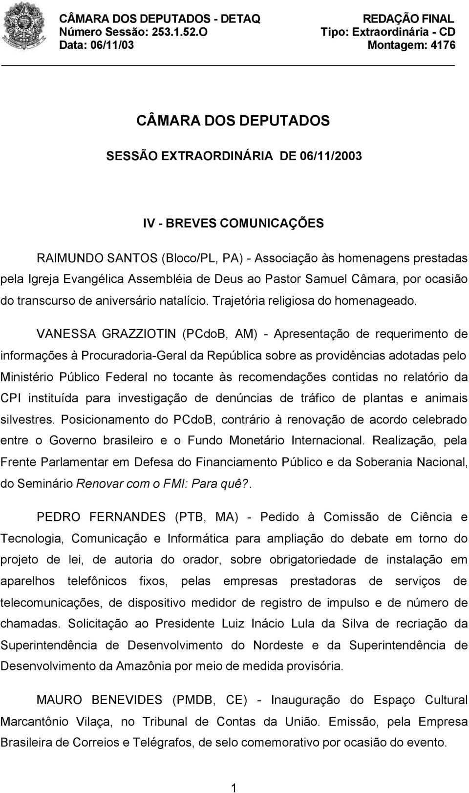 VANESSA GRAZZIOTIN (PCdoB, AM) - Apresentação de requerimento de informações à Procuradoria-Geral da República sobre as providências adotadas pelo Ministério Público Federal no tocante às