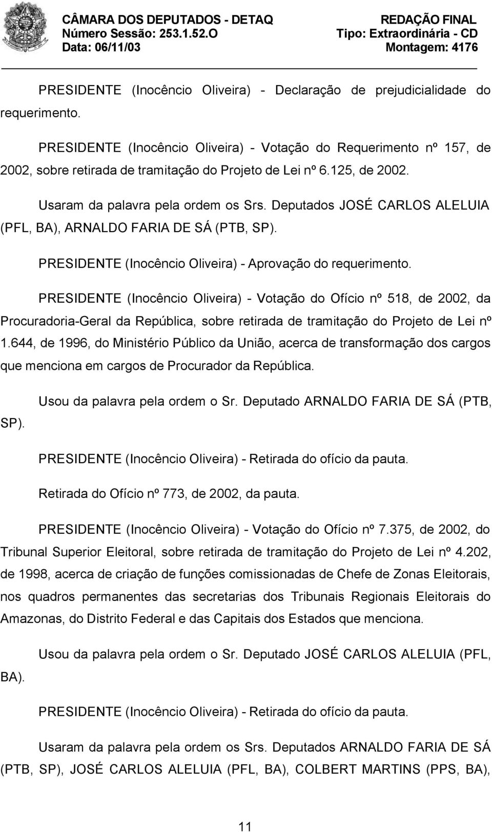 Deputados JOSÉ CARLOS ALELUIA (PFL, BA), ARNALDO FARIA DE SÁ (PTB, SP). PRESIDENTE (Inocêncio Oliveira) - Aprovação do requerimento.